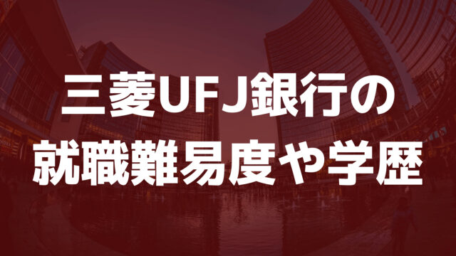 三菱UFJ銀行の就職難易度
